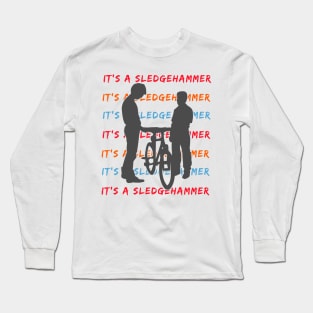 It's A Sledgehammer Long Sleeve T-Shirt